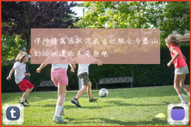 律师透露团队促成吉达联合与泰山的协议遭西米奇拒绝