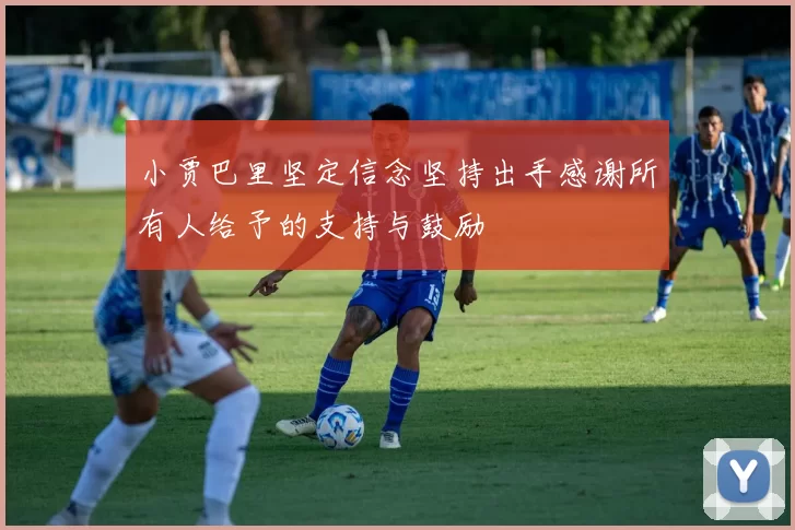 小贾巴里坚定信念坚持出手感谢所有人给予的支持与鼓励